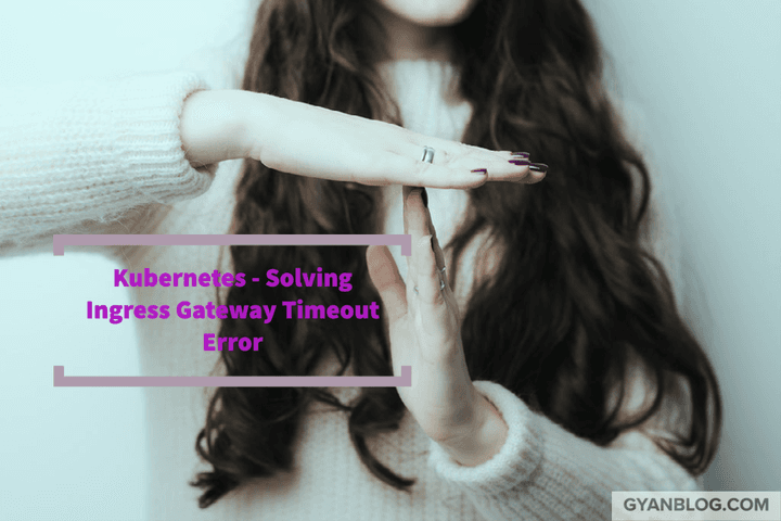 Kubernetes - How to Solve Gateway Timeout with Http Statuscode Error ...