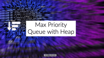 Max Priority Queue Implementation with Heap Data structure | GyanByte